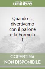 Quando ci divertivamo con il pallone e la Formula 1 libro