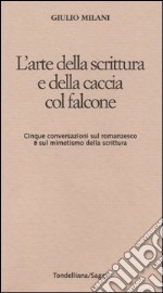 L'arte della scrittura e della caccia col falcone. Cinque conversazioni sul romanzesco e sul mimetismo della scrittura libro