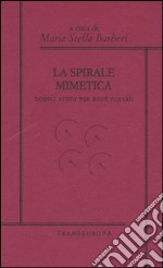 La spirale mimetica. Dodici studi per René Girard libro