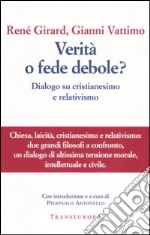 Verità o fede debole? Dialogo su cristianesimo e relativismo libro