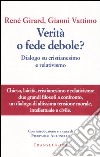 Verità o fede debole? Dialogo su cristianesimo e relativismo libro di Girard René Vattimo Gianni Antonello P. (cur.)