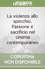 La violenza allo specchio. Passione e sacrificio nel cinema contemporaneo