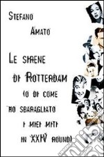 Le sirene di Rotterdam (o di come ho sbaragliato i miei miti in XXIV round) libro