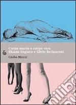 Corpo morto e corpo vivo. Eluana Englaro e Silvio Berlusconi libro