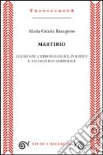 Martirio. Elementi antropologici, politici e filosofico simbolici libro