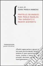 Fratello selvaggio: Pier Paolo Pasolini tra gioventù e nuova gioventù libro