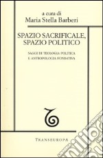 Spazio sacrificale, spazio politico. Saggi di teologia politica e antropologia fondativa libro