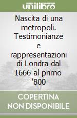 Nascita di una metropoli. Testimonianze e rappresentazioni di Londra dal 1666 al primo '800 libro