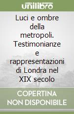 Luci e ombre della metropoli. Testimonianze e rappresentazioni di Londra nel XIX secolo