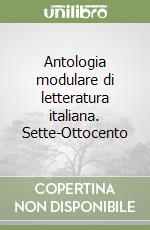 Antologia modulare di letteratura italiana. Sette-Ottocento libro