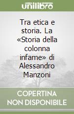 Tra etica e storia. La «Storia della colonna infame» di Alessandro Manzoni libro