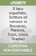 Il laico imperfetto. Scrittura ed «errore» in Boccaccio, Manzoni, Tozzi, Croce, Gramsci libro