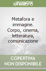 Metafora e immagine. Corpo, cinema, letteratura, comunicazione libro