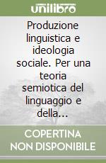 Produzione linguistica e ideologia sociale. Per una teoria semiotica del linguaggio e della comunicazione libro