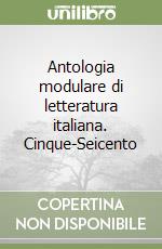 Antologia modulare di letteratura italiana. Cinque-Seicento libro