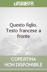 Questo figlio. Testo francese a fronte libro