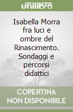 Isabella Morra fra luci e ombre del Rinascimento. Sondaggi e percorsi didattici libro