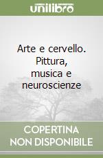 Arte e cervello. Pittura, musica e neuroscienze