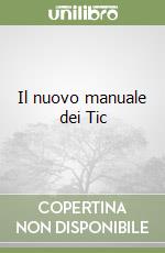 Il nuovo manuale dei Tic libro