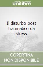 Il disturbo post traumatico da stress libro