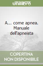 A... come apnea. Manuale dell'apneista libro