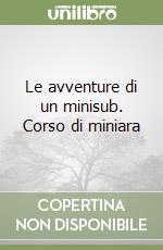 Le avventure di un minisub. Corso di miniara libro