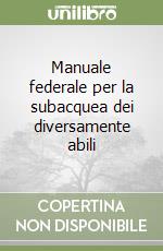 Manuale federale per la subacquea dei diversamente abili libro