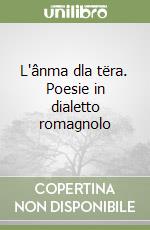 L'ânma dla tëra. Poesie in dialetto romagnolo libro