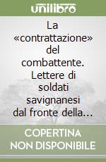 La «contrattazione» del combattente. Lettere di soldati savignanesi dal fronte della grande guerra (1915-1918) libro