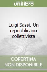 Luigi Sassi. Un repubblicano collettivista libro