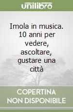 Imola in musica. 10 anni per vedere, ascoltare, gustare una città