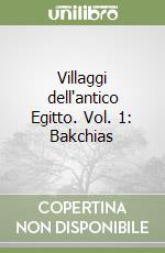 Villaggi dell'antico Egitto. Vol. 1: Bakchias libro