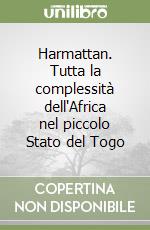 Harmattan. Tutta la complessità dell'Africa nel piccolo Stato del Togo libro