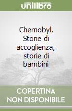 Chernobyl. Storie di accoglienza, storie di bambini libro