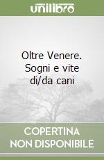 Oltre Venere. Sogni e vite di/da cani