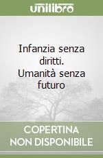 Infanzia senza diritti. Umanità senza futuro