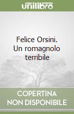 Felice Orsini. Un romagnolo terribile libro