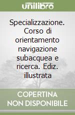 Specializzazione. Corso di orientamento navigazione subacquea e ricerca. Ediz. illustrata libro