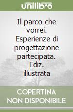 Il parco che vorrei. Esperienze di progettazione partecipata. Ediz. illustrata libro