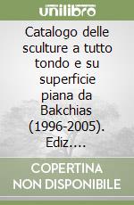 Catalogo delle sculture a tutto tondo e su superficie piana da Bakchias (1996-2005). Ediz. illustrata libro