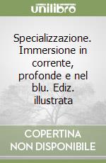 Specializzazione. Immersione in corrente, profonde e nel blu. Ediz. illustrata libro