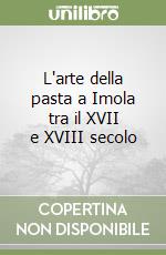 L'arte della pasta a Imola tra il XVII e XVIII secolo libro