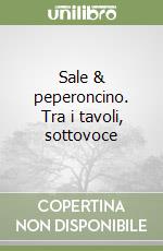 Sale & peperoncino. Tra i tavoli, sottovoce libro