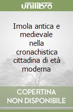 Imola antica e medievale nella cronachistica cittadina di età moderna