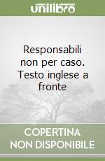 Responsabili non per caso. Testo inglese a fronte libro