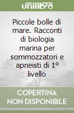 Piccole bolle di mare. Racconti di biologia marina per sommozzatori e apneisti di 1° livello