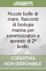 Piccole bolle di mare. Racconti di biologia marina per sommozzatori e apneisti di 2° livello