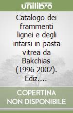 Catalogo dei frammenti lignei e degli intarsi in pasta vitrea da Bakchias (1996-2002). Ediz. illustrata