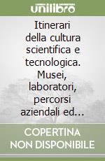 Itinerari della cultura scientifica e tecnologica. Musei, laboratori, percorsi aziendali ed iniziative nel circondario imolese libro