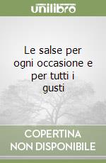 Le salse per ogni occasione e per tutti i gusti